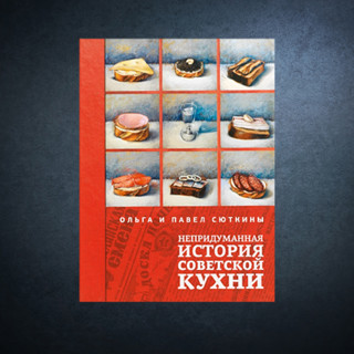 «Непридуманная история советской кухни» Ольги и Павла Сюткиных